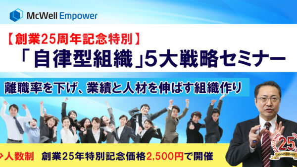 業績と人材を伸ばす「自律型組織」５大戦略セミナー　【創業25周年記念特別セミナー】