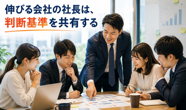 伸びる会社の社長は、判断基準を共有する
