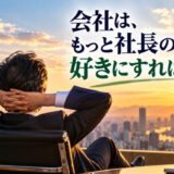 会社は、もっと社長の好きにすればいい